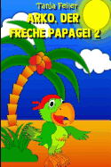 Arko, der freche Papagei 2: Kurzgeschichte fr Kinder