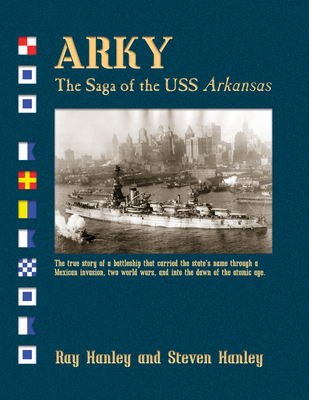 Arky: The Saga of the USS Arkansas - Hanley, Ray, and Hanley, Steven