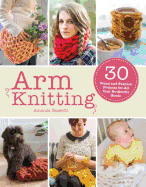 Arm Knitting: 30 Home and Fashion Projects for All Your No-Needle Needs