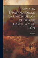 Armada Espaola Desde La Unin De Los Reinos De Castilla Y De Len; Volume 2