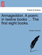 Armageddon. a Poem; In Twelve Books ... the First Eight Books.