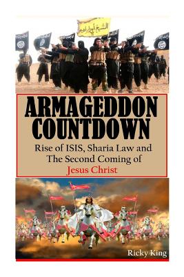 Armageddon Countdown: Rise of Isis, Sharia Law and the Second Coming of Christ - King, Ricky