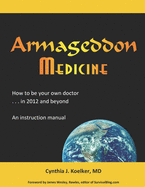 Armageddon Medicine: How to be your own doctor in 2012 and beyond. An instruction manual.
