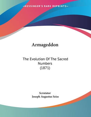 Armageddon: The Evolution of the Sacred Numbers (1871) - Scrutator, and Seiss, Joseph Augustus