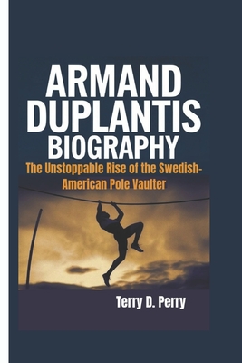 Armand Duplantis Biography: The Unstoppable Rise of the Swedish-American pole vaulter - D Perry, Terry