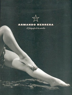 Armando Herrera: El Fotografo de las Estrellas: Retratos (1934-1966) - Herrera, Hector (Text by), and Monsivais, Carlos (Text by), and Madrid, Fabricio Mejia (Text by)