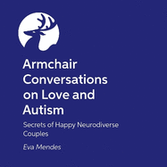 Armchair Conversations on Love and Autism: Secrets of Happy Neurodiverse Couples