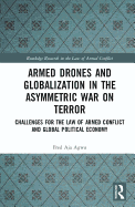 Armed Drones and Globalization in the Asymmetric War on Terror: Challenges for the Law of Armed Conflict and Global Political Economy