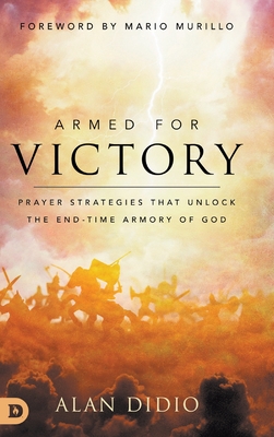Armed for Victory: Prayer Strategies That Unlock the End-Time Armory of God - Didio, Alan, and Murillo, Mario (Foreword by)