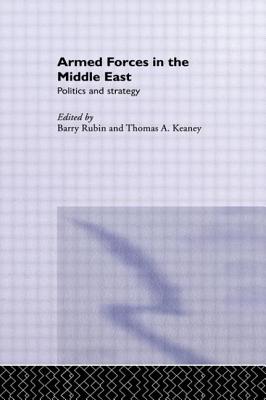 Armed Forces in the Middle East: Politics and Strategy - Keaney, Thomas (Editor), and Rubin, Barry (Editor)