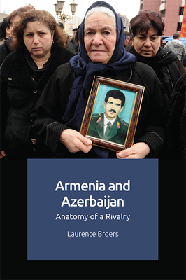 Armenia and Azerbaijan: Anatomy of a Rivalry - Broers, Laurence