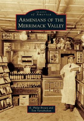 Armenians of the Merrimack Valley - Brown, E Philip, and Vartabedian, Tom