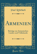 Armenien: Beitrage Zur Armenischen Landes-Und Volkskunde (Classic Reprint)