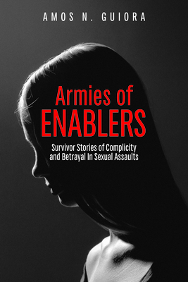Armies of Enablers: Survivor Stories of Complicity and Betrayal in Sexual Assaults - Guiora, Amos N