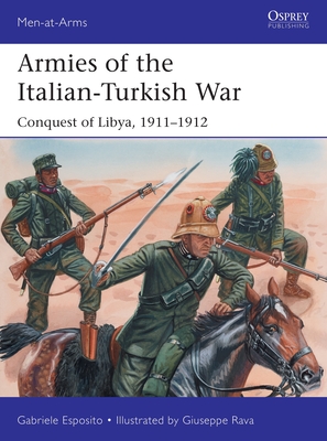 Armies of the Italian-Turkish War: Conquest of Libya, 1911-1912 - Esposito, Gabriele