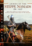 Armies of the Steppe Nomads, 376-1227: from the Coming of Attila's Huns to the Death of Genghis, Great Khan of the Mongols