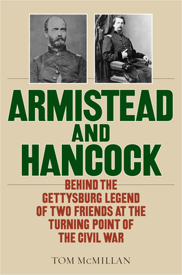 Armistead and Hancock: Behind the Gettysburg Legend of Two Friends at the Turning Point of the Civil War - McMillan, Tom
