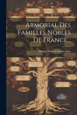 Armorial Des Familles Nobles de France... - Nicolas Viton de Saint-Allais (Creator)