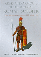 Arms and Armour of the Imperial Roman Soldier: From Marius to Commodus, 112 BC-Ad 192