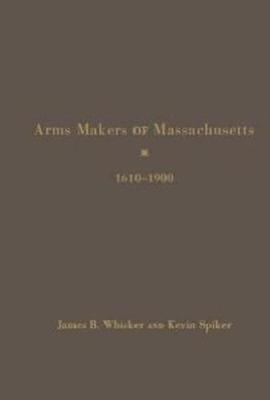 Arms Makers of Massachusetts, 1610 - 1900 - Whisker, James B