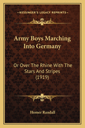 Army Boys Marching Into Germany: Or Over The Rhine With The Stars And Stripes (1919)