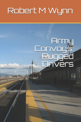 Army Convoys: Rugged Drivers - Wynn, Robert Michael