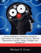 Army Explosive Ordnance Disposal Operations in Support of Army Special Operations Forces: What Changes are Required?