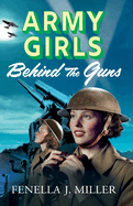 Army Girls: Behind the Guns: the BRAND NEW instalment in Fenella J Miller's bestselling emotional wartime saga series for 2024