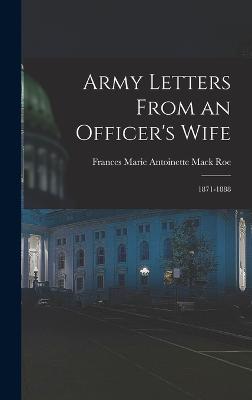 Army Letters From an Officer's Wife: 1871-1888 - Roe, Frances Marie Antoinette Mack