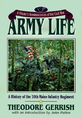 Army Life: A Private's Reminiscences of the Civil War in the 20th Maine Volunteer Infantry - Gerrish, Theodore, and Pullen, John J (Introduction by)