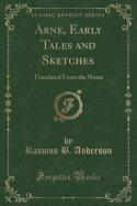 Arne, Early Tales and Sketches: Translated from the Norse (Classic Reprint)