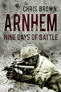 Arnhem: Nine Days of Battle