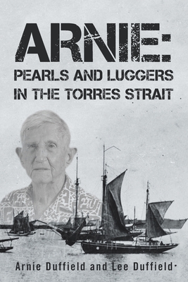 Arnie: Pearls and Luggers in the Torres Strait - Duffield, Arnie, and Duffield, Lee