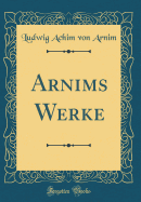 Arnims Werke (Classic Reprint)