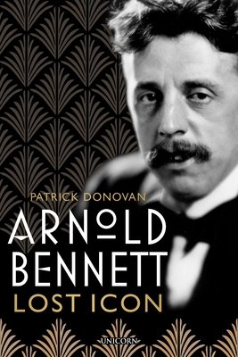 Arnold Bennett: Lost Icon - Donovan, Patrick