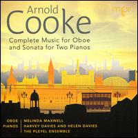 Arnold Cooke: Complete Music for Oboe; Sonata for Two Pianos - Harvey Davies (piano); Heather Bills (cello); Helen Davies (piano); Melinda Maxwell (oboe); Sarah Ewins (violin);...
