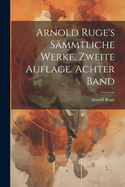 Arnold Ruge's Sammtliche Werke. Zweite Auflage. Achter Band