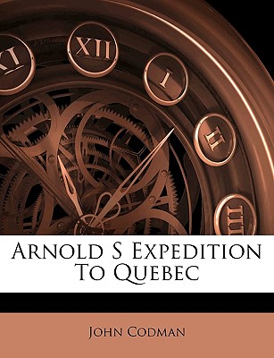 Arnold S Expedition to Quebec - Codman, John