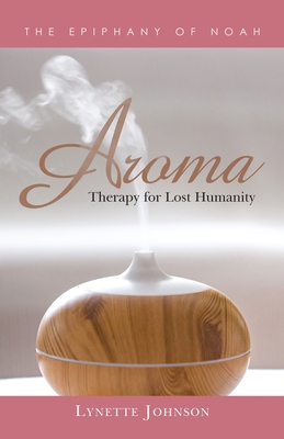 Aroma: Therapy for Lost Humanity - Johnson, Lynette