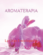 Aromaterapia: La Gran Enciclopedia