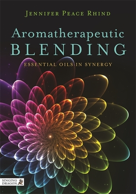 Aromatherapeutic Blending: Essential Oils in Synergy - Peace Rhind, Jennifer Peace