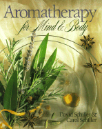 Aromatherapy for Body, Mind & Spirit - Schiller, David, and Schiller, Carol