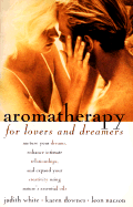 Aromatherapy for Lovers and Dreamers: Nuture Your Dreams, Enhance Intimate Relationships, and Expand Your Creativity U Sing Nature's Essential Oils
