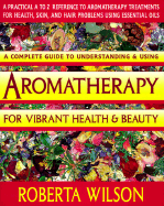 Aromatherapy for Vibrant Health and Beauty: A Practical A to Z Reference to Aromatherapy...