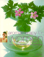 Aromatherapy for Women: Using Aromatic Essential Oils for Natural Healing