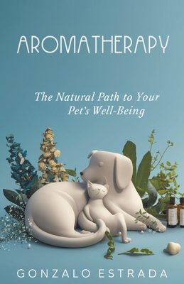 Aromatherapy, The natural path to your pets well being - Estrada, Gonzalo