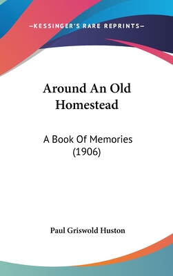 Around an Old Homestead: A Book of Memories (1906) - Huston, Paul Griswold