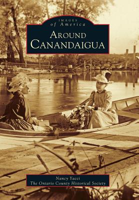 Around Canandaigua - Nancy Yacci, and Ontario County Historical Society