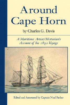 Around Cape Horn: A Maritime Artist/Historian's Account of His 1892 Voyage - Davis, Charles