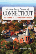 Around Every Corner of Connecticut: 100 Towns to Explore Every Season